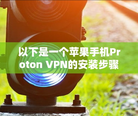 以下是一个苹果手机Proton VPN的安装步骤