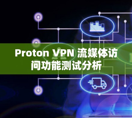 Proton VPN 流媒体访问功能测试分析