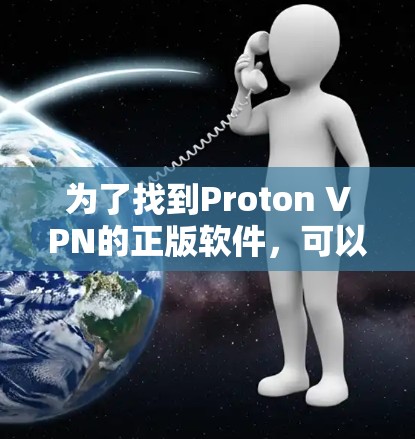 为了找到Proton VPN的正版软件，可以按照以下步骤进行