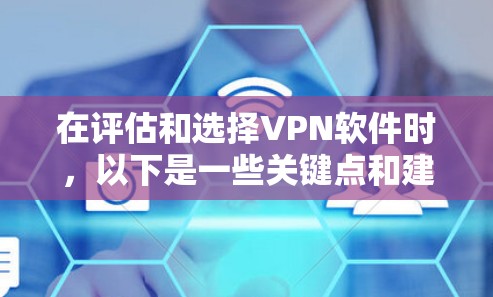 在评估和选择VPN软件时，以下是一些关键点和建议