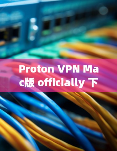 Proton VPN Mac版 officially 下载