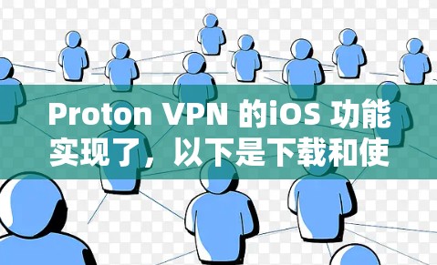 Proton VPN 的iOS 功能实现了，以下是下载和使用步骤