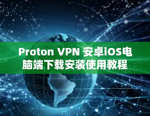 Proton VPN 安卓iOS电脑端下载安装使用教程
