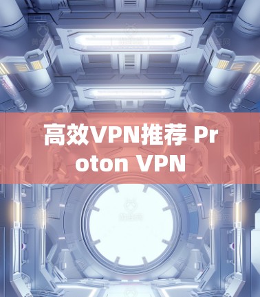 高效VPN推荐 Proton VPN