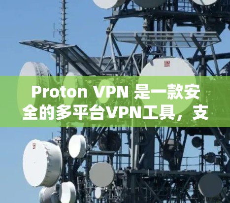 Proton VPN 是一款安全的多平台VPN工具，支持连接手机、电脑、社交媒体等设备。以下是使用 Proton VPN 的步骤和注意事项