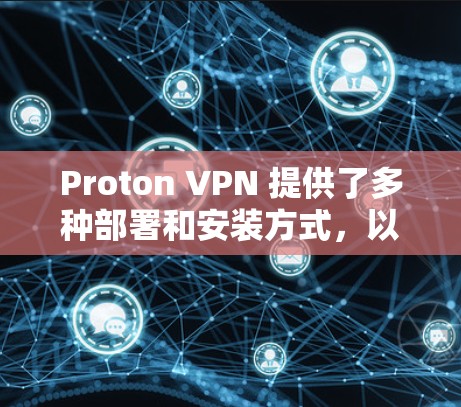 Proton VPN 提供了多种部署和安装方式，以下是几款推荐的 Proton VPN 计算器客户端