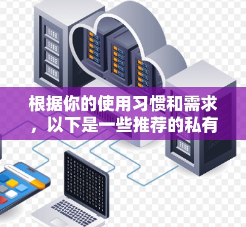 根据你的使用习惯和需求，以下是一些推荐的私有VPN客户端的综合推荐