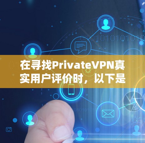 在寻找PrivateVPN真实用户评价时，以下是一些系统化的指南和方法，帮助您全面了解用户的真实体验
