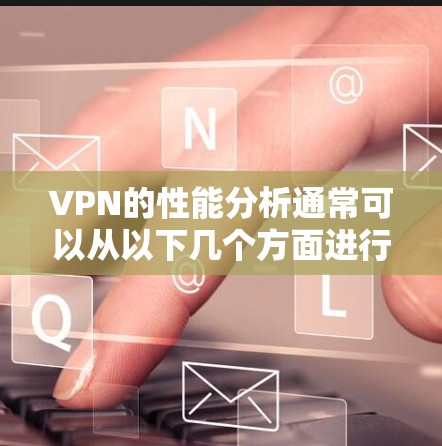VPN的性能分析通常可以从以下几个方面进行评估