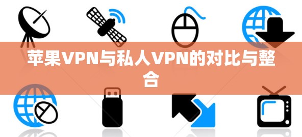 苹果VPN与私人VPN的对比与整合