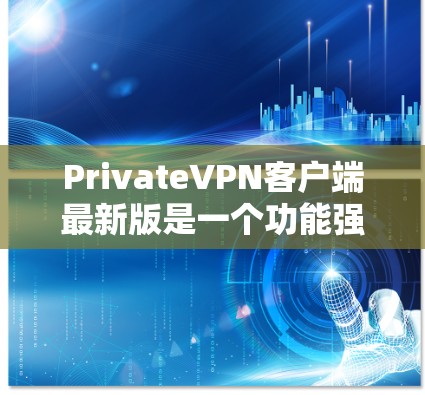 PrivateVPN客户端最新版是一个功能强大、隐私保护强且易于使用的VPN应用，旨在提供安全、私密的网络连接体验。以下是该类软件的详细信息