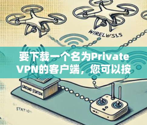 要下载一个名为PrivateVPN的客户端，您可以按照以下步骤操作