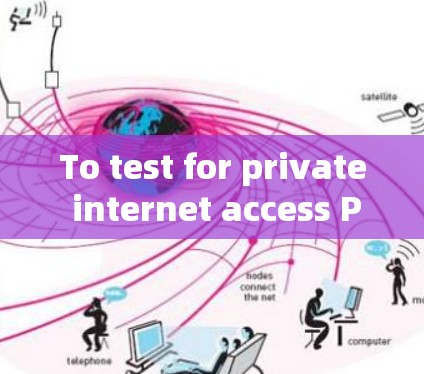 To test for private internet access PIA)in your area,follow this organized approach: