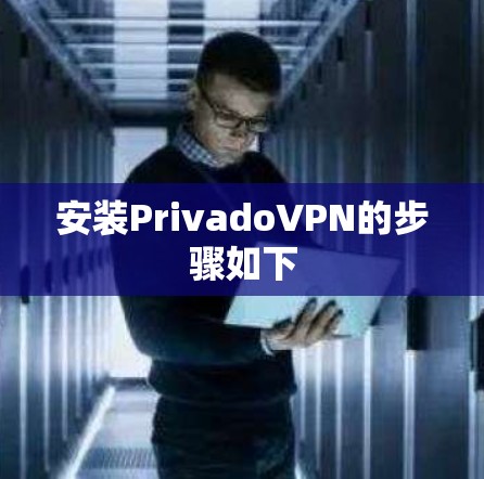 安装PrivadoVPN的步骤如下