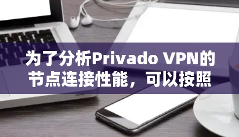 为了分析Privado VPN的节点连接性能，可以按照以下步骤进行