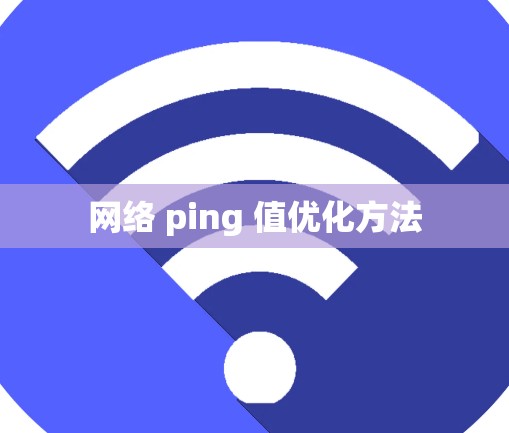 网络 ping 值优化方法
