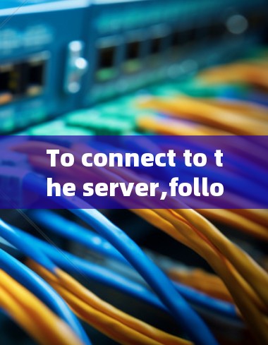 To connect to the server,follow these steps: