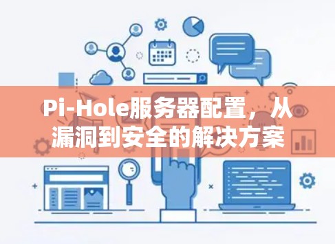 Pi-Hole服务器配置，从漏洞到安全的解决方案