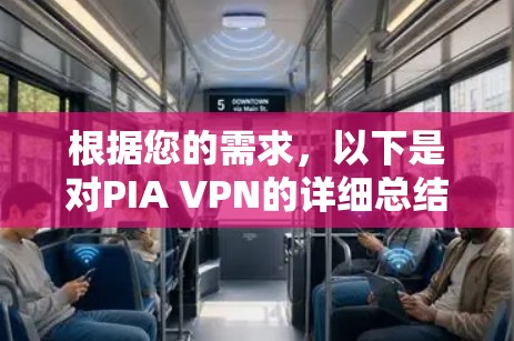 根据您的需求，以下是对PIA VPN的详细总结和使用建议