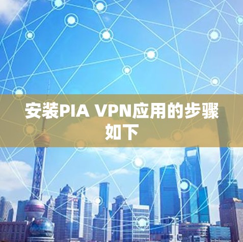安装PIA VPN应用的步骤如下
