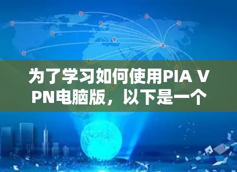为了学习如何使用PIA VPN电脑版，以下是一个详细的步骤指南