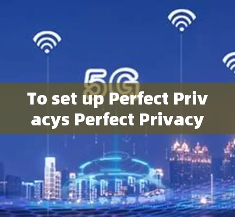 To set up Perfect Privacys Perfect Privacy VPN server,follow these organized steps: