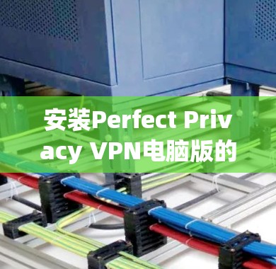 安装Perfect Privacy VPN电脑版的步骤如下