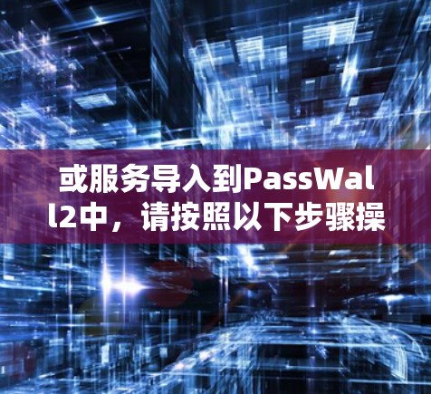 或服务导入到PassWall2中，请按照以下步骤操作
