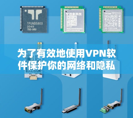 为了有效地使用VPN软件保护你的网络和隐私，以下是分步指南