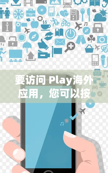 要访问 Play海外应用，您可以按照以下步骤操作