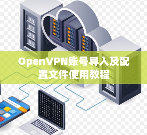 OpenVPN账号导入及配置文件使用教程