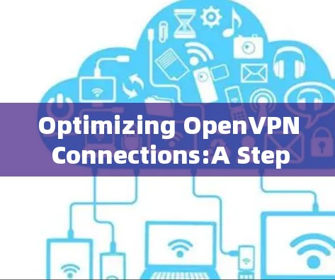 Optimizing OpenVPN Connections:A Step-by-Step Guide to Enhancing Speed