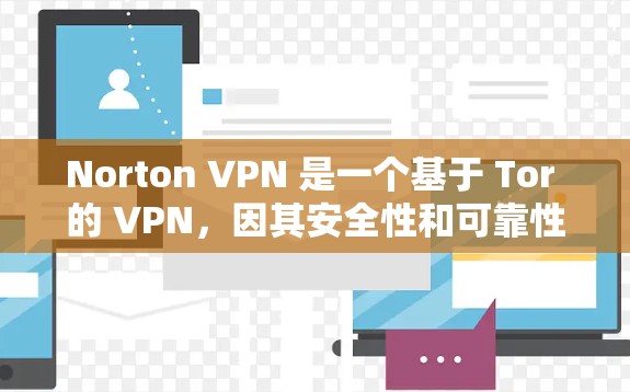 Norton VPN 是一个基于 Tor 的 VPN，因其安全性和可靠性的特点而受到广泛欢迎。如果您正在寻找替代软件或热门VPN品牌，以下是几个推荐的选项
