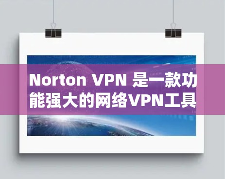 Norton VPN 是一款功能强大的网络VPN工具，以其高效性能和全面的安全保护著称。以下是关于Norton VPN 的性能排行和相关评测