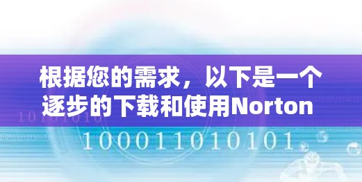 根据您的需求，以下是一个逐步的下载和使用Norton Secure VPN的教程