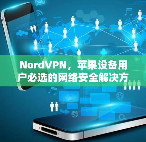 NordVPN，苹果设备用户必选的网络安全解决方案