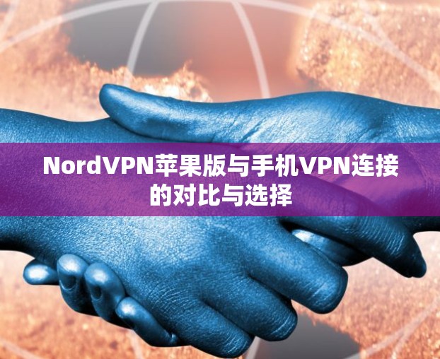 NordVPN苹果版与手机VPN连接的对比与选择