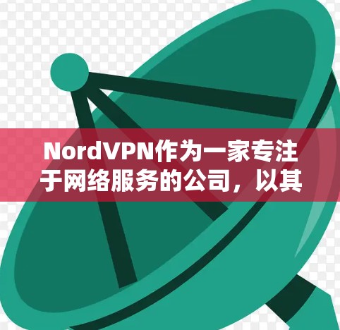 NordVPN作为一家专注于网络服务的公司，以其安全、可靠的网络连接和丰富的功能在用户中广受欢迎。以下是对NordVPN的科学上网工具和评测