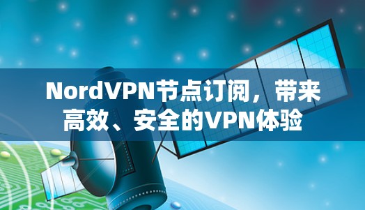 NordVPN节点订阅，带来高效、安全的VPN体验