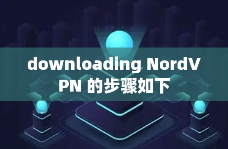 downloading NordVPN 的步骤如下