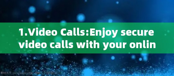 1.Video Calls:Enjoy secure video calls with your online friends or family.