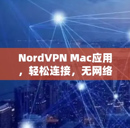 NordVPN Mac应用，轻松连接，无网络要求，尽在Nord！