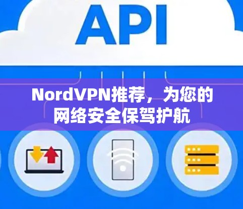 NordVPN推荐，为您的网络安全保驾护航