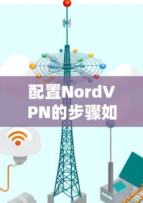 配置NordVPN的步骤如下