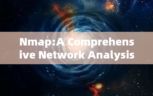 Nmap:A Comprehensive Network Analysis Tool