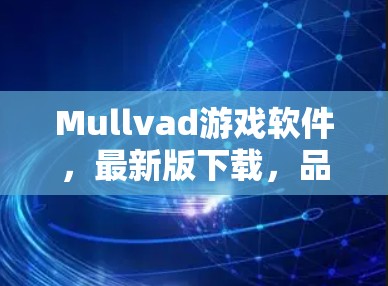 Mullvad游戏软件，最新版下载，品质与体验的完美结合