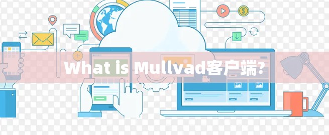 What is Mullvad客户端?