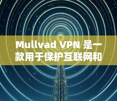 Mullvad VPN 是一款用于保护互联网和访问加密服务的工具，通常适用于苹果和iOS设备。以下是使用 Mullvad VPN 在苹果和 iOS 客户端进行配置的步骤