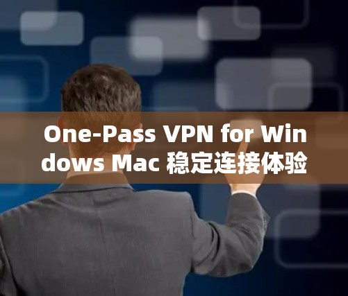 One-Pass VPN for Windows Mac 稳定连接体验