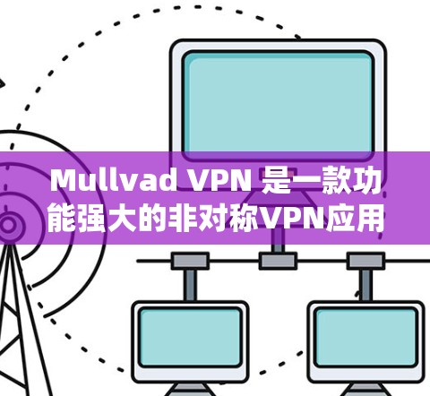 Mullvad VPN 是一款功能强大的非对称VPN应用，适合需要多种加密协议和端点过滤的用户。以下是对该软件的详细分析和推荐